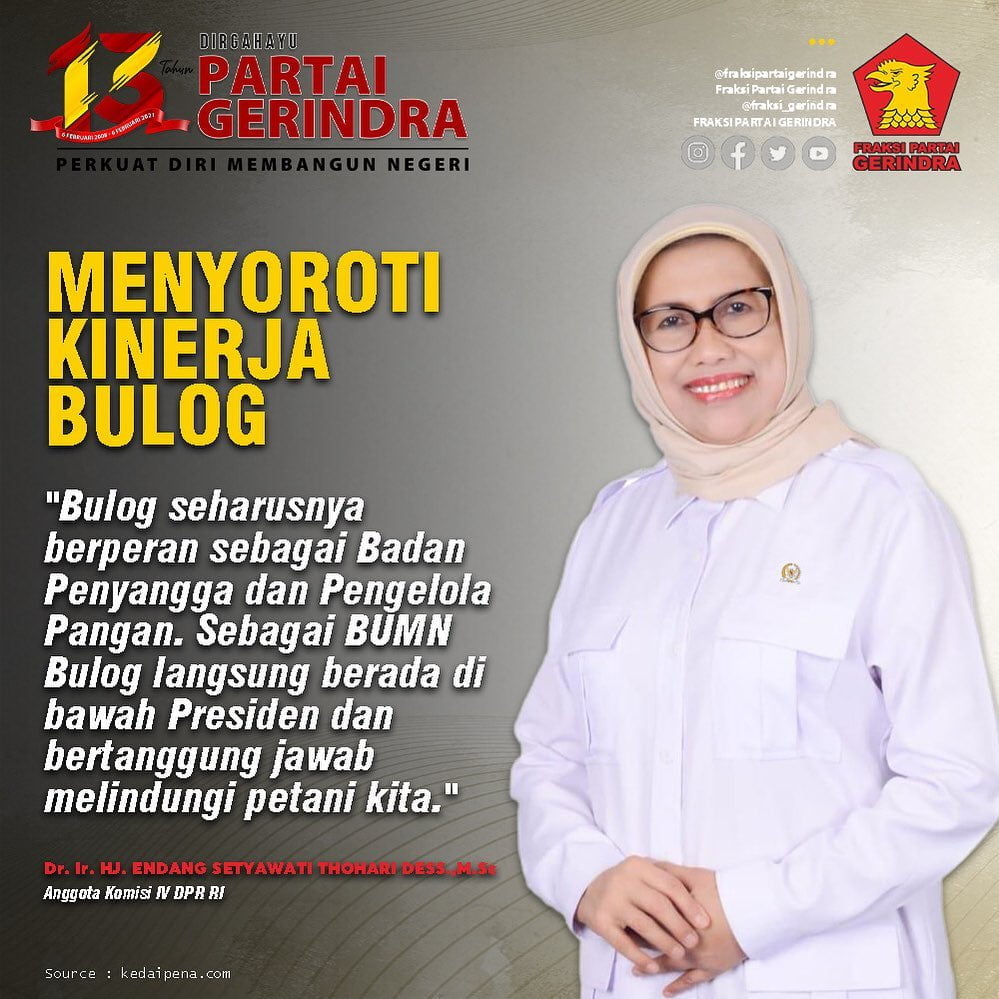 Di tengah rencana impor beras satu juta ton oleh pemerintah, sejumlah pihak malah menyoroti kinerja Bulog pimpinan Budi Waseso. Banyak yang mempertanyakan kinerja perusahaan plat merah dalam menyerap gabah hasil panen petani. Menanggapi hal itu, Anggota Komisi IV DPR RI fraksi Partai Gerindra Endang S. Thohari mengaku wajar dengan kinerja Bulog tersebut. Pasalnya, kata dia, Bulog selama ini memang terkendala biaya operasional. “Biaya operasional bulog pinjam dari bank.Dengan suku bunga komersial,” tegas Endang Endang memandang, kinerja Bulog akan semakin bagus jika memang didukung dengan dana operasional yang memadai. “Bagus bila didukung dengan dana operasional yang memadai,” tegas Endang. Endang menekankan, negara harus mampu menjamin ketersedian dan kecukupan hingga keterjangkauan harga pangan. Negara juga harus memenuhi konsumsi serta keamanan mutu dan gizi pangan. Hal ini seusai dengan amanat pasal 33 ayat Undang-Undang Dasar 1945 bahwa Bumi air dan kekayaan alam yang terkandung di dalamnya harus dipergunakan sebesar-besarnya kemakmuran rakyat. “Peran Bulog seharusnya menjadi Badan penyangga dan pengelola Pangan di bawah Presiden langsung dan berperan sebagai BUMN yang melindungi petani kita,” tandas Endang.